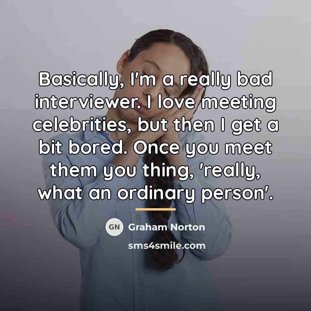 “Basically, I'm a really bad interviewer. I love meeting celebrities,…” quote by Graham Norton