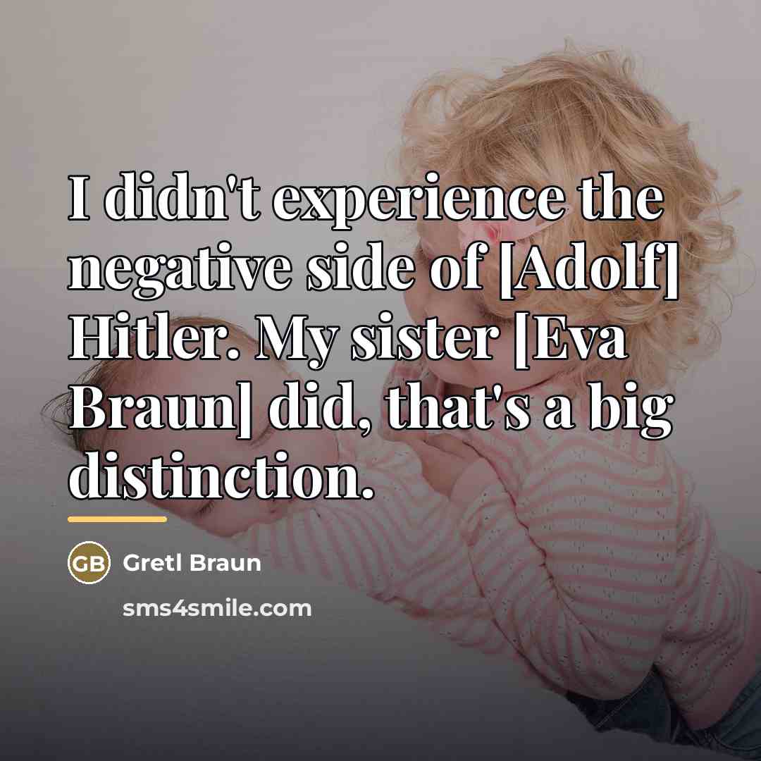 “I didn't experience the negative side of [Adolf] Hitler. My…” quote by Gretl Braun