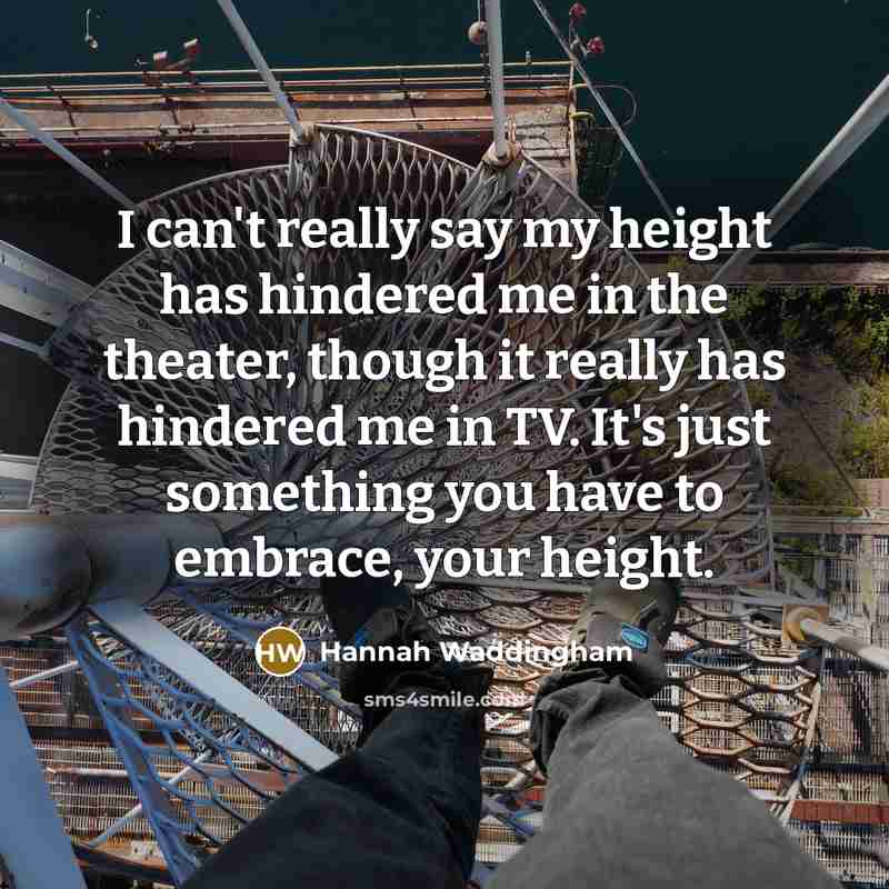“I can't really say my height has hindered me in…” quote by Hannah Waddingham