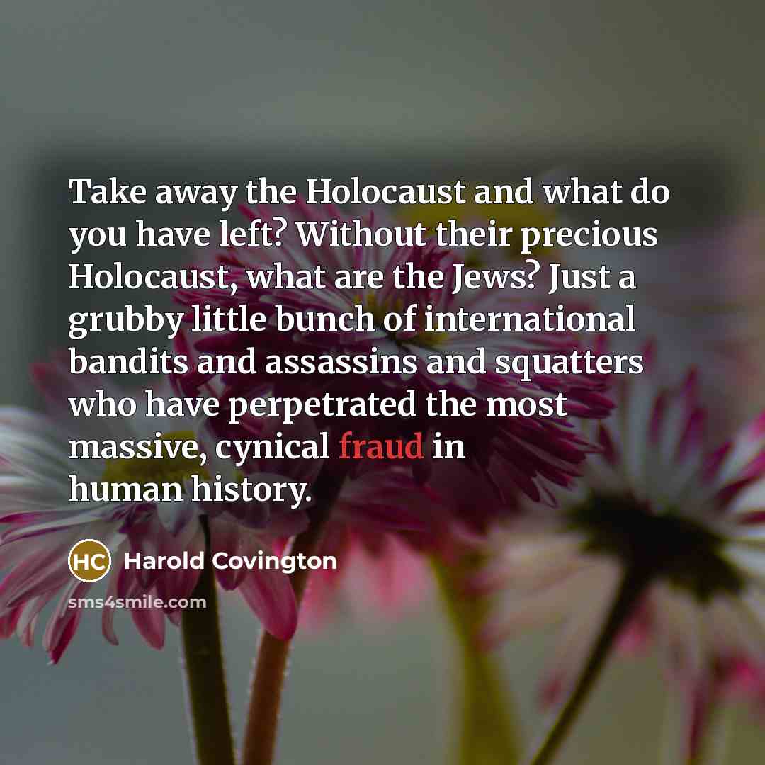 “Take away the Holocaust and what do you have left?…” quote by Harold Covington