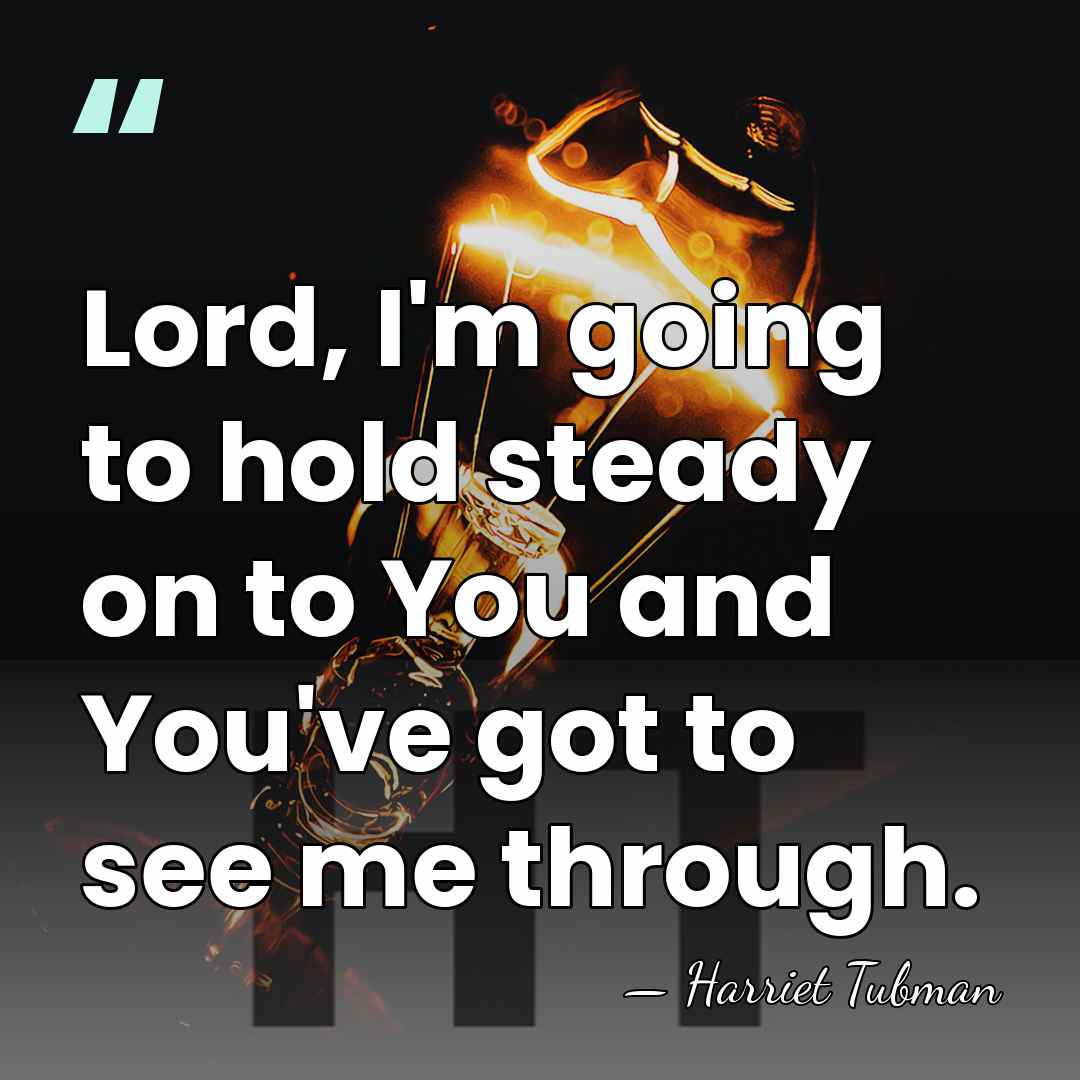 Lord, I'm going to hold steady on to You and You've got&hellip; - Harriet Tubman