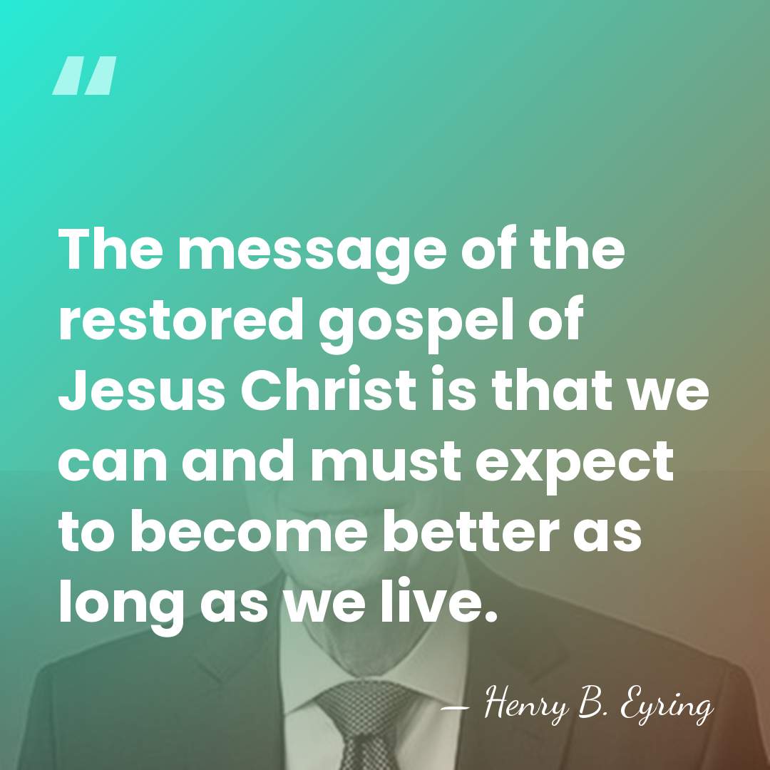 The message of the restored gospel of Jesus Christ is that we&hellip; - Henry B. Eyring