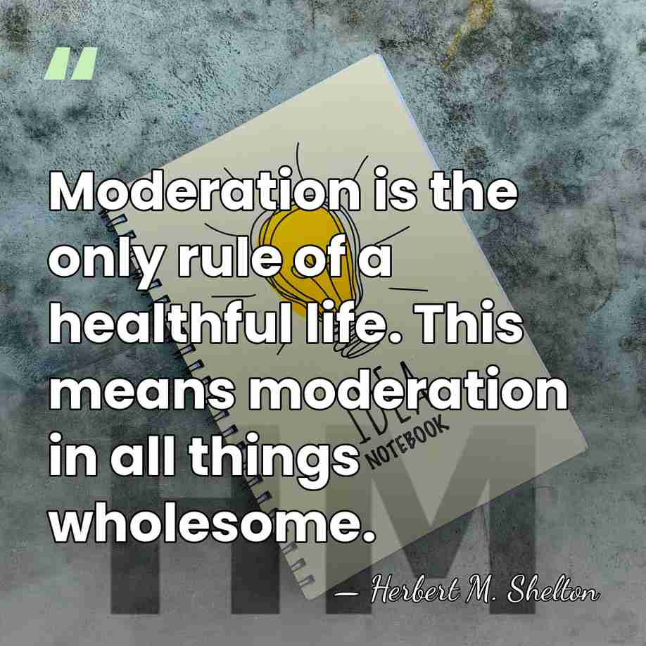 Moderation is the only rule of a healthful life. This means moderation&hellip; - Herbert M. Shelton
