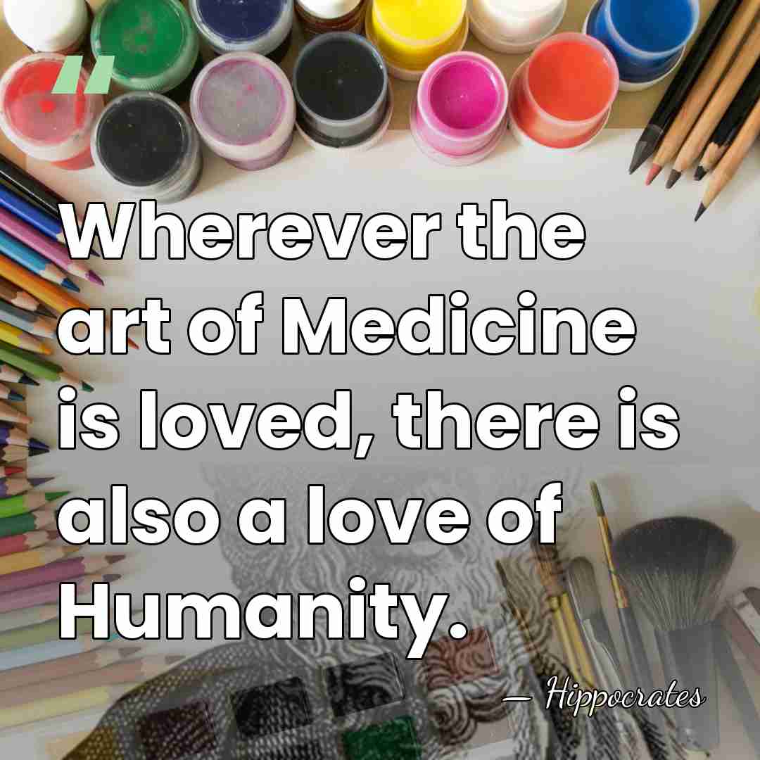 Wherever the art of Medicine is loved, there is also a love&hellip; - Hippocrates