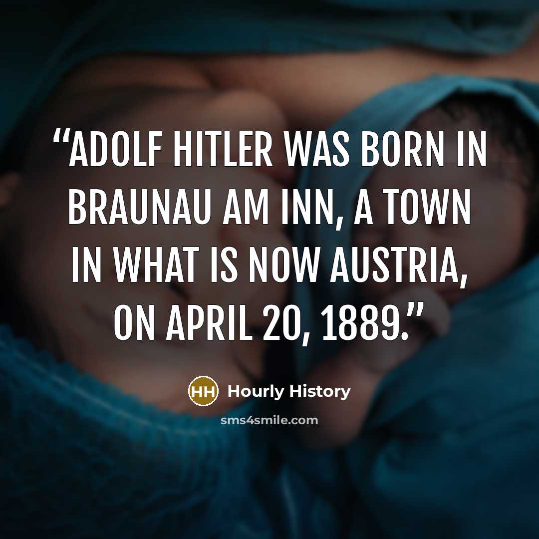 “Adolf Hitler was born in Braunau am Inn, a town in what is now Austria, on April 20, 1889.” quote by Hourly History