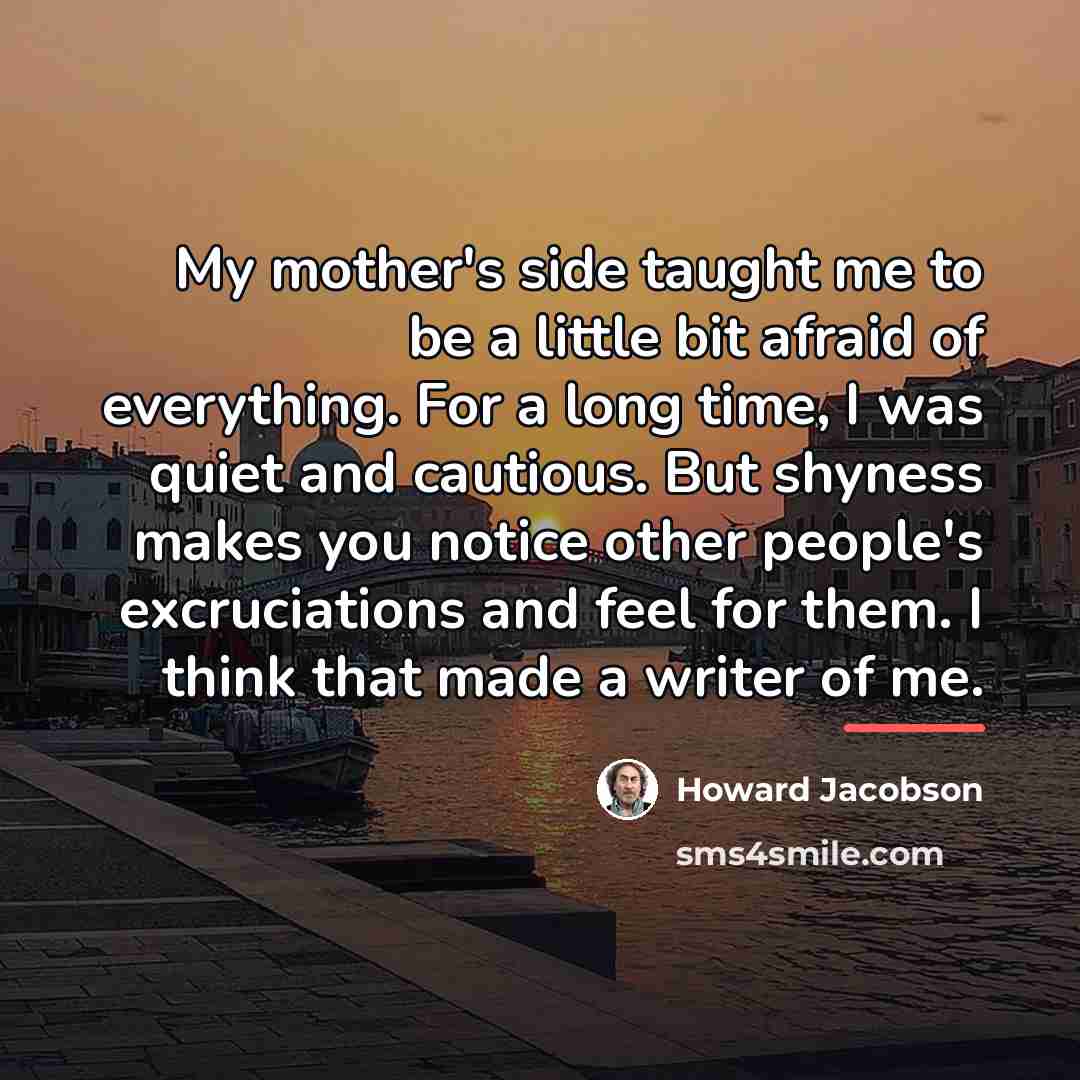 “My mother's side taught me to be a little bit…” quote by Howard Jacobson