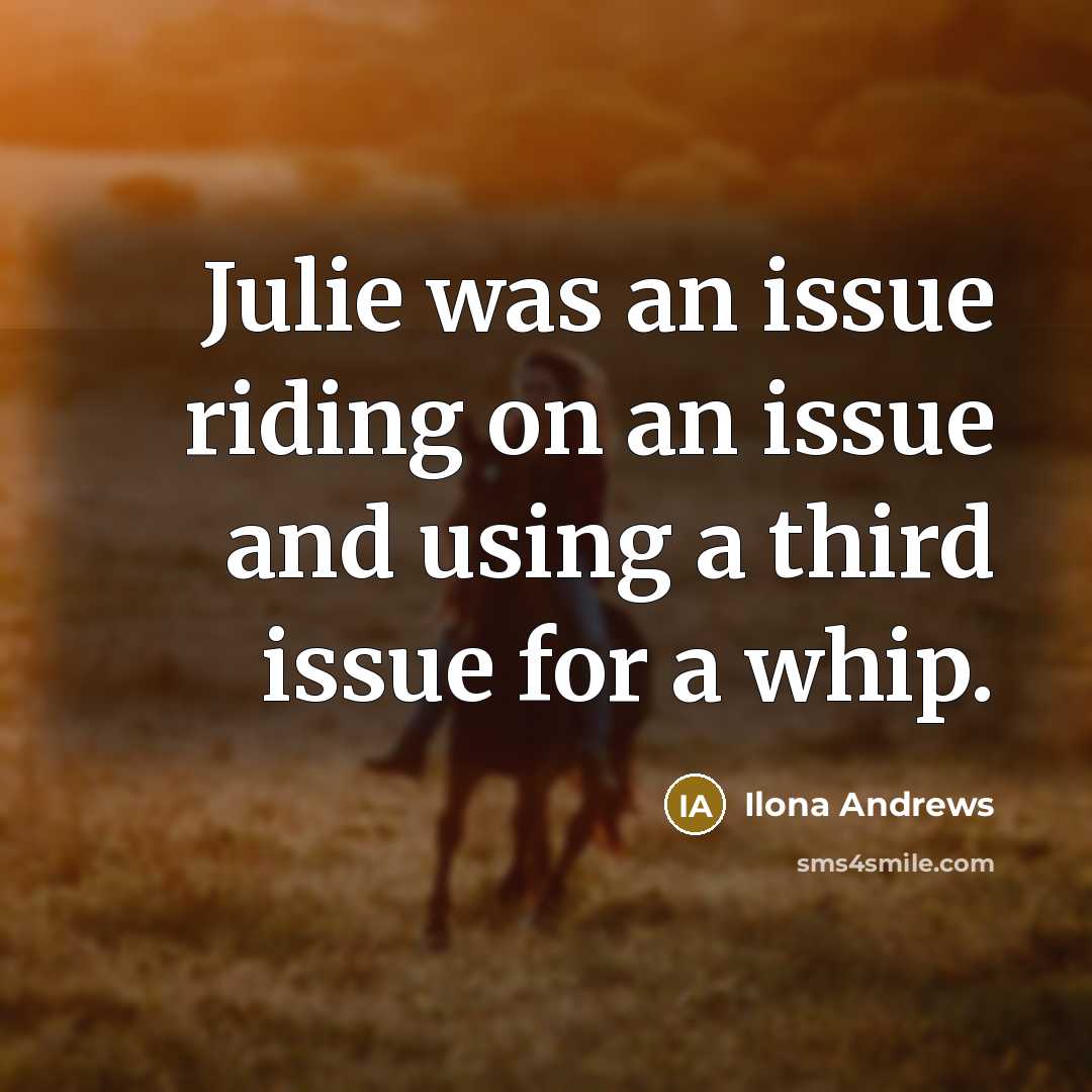 “Julie was an issue riding on an issue and using…” quote by Ilona Andrews