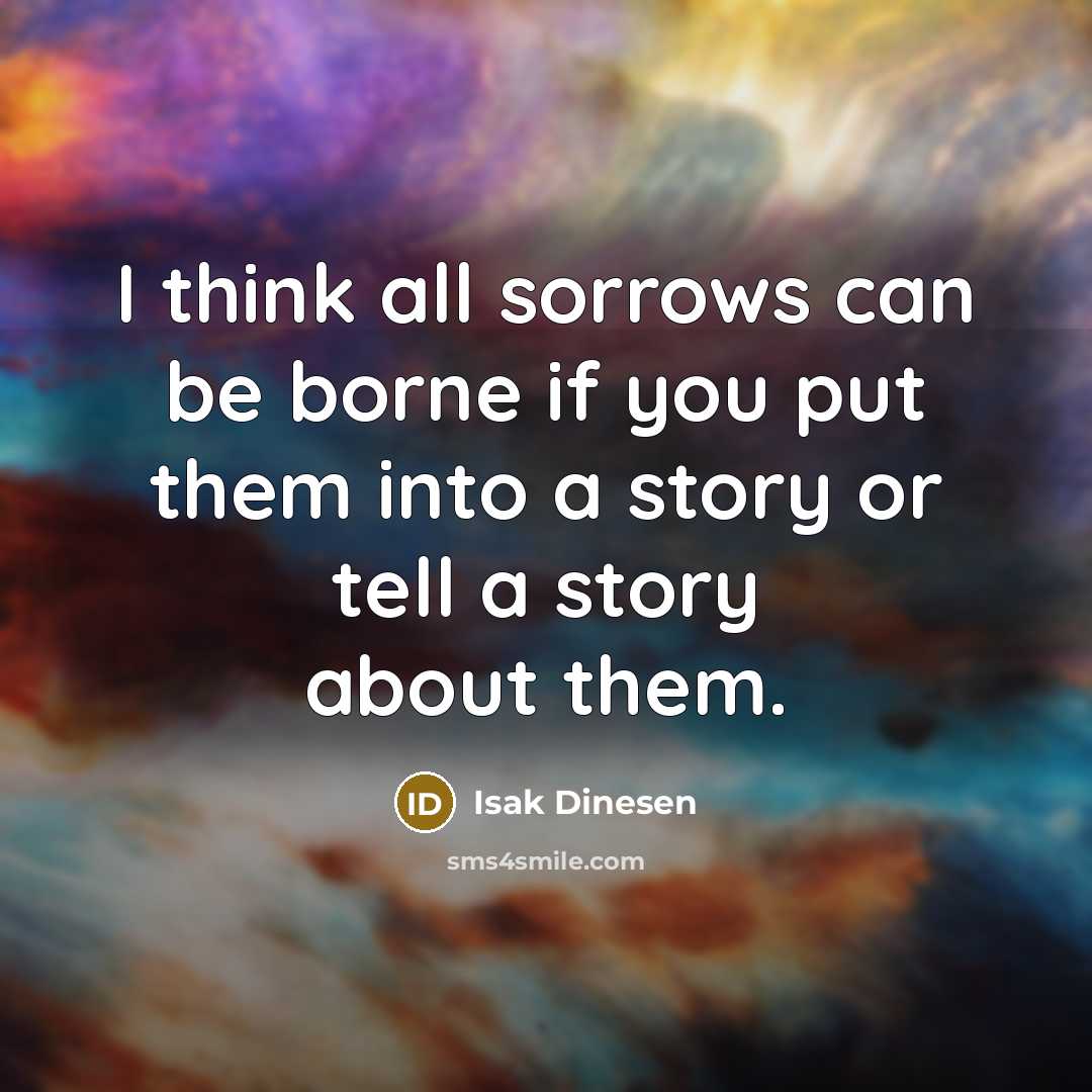 “I think all sorrows can be borne if you put…” quote by Isak Dinesen