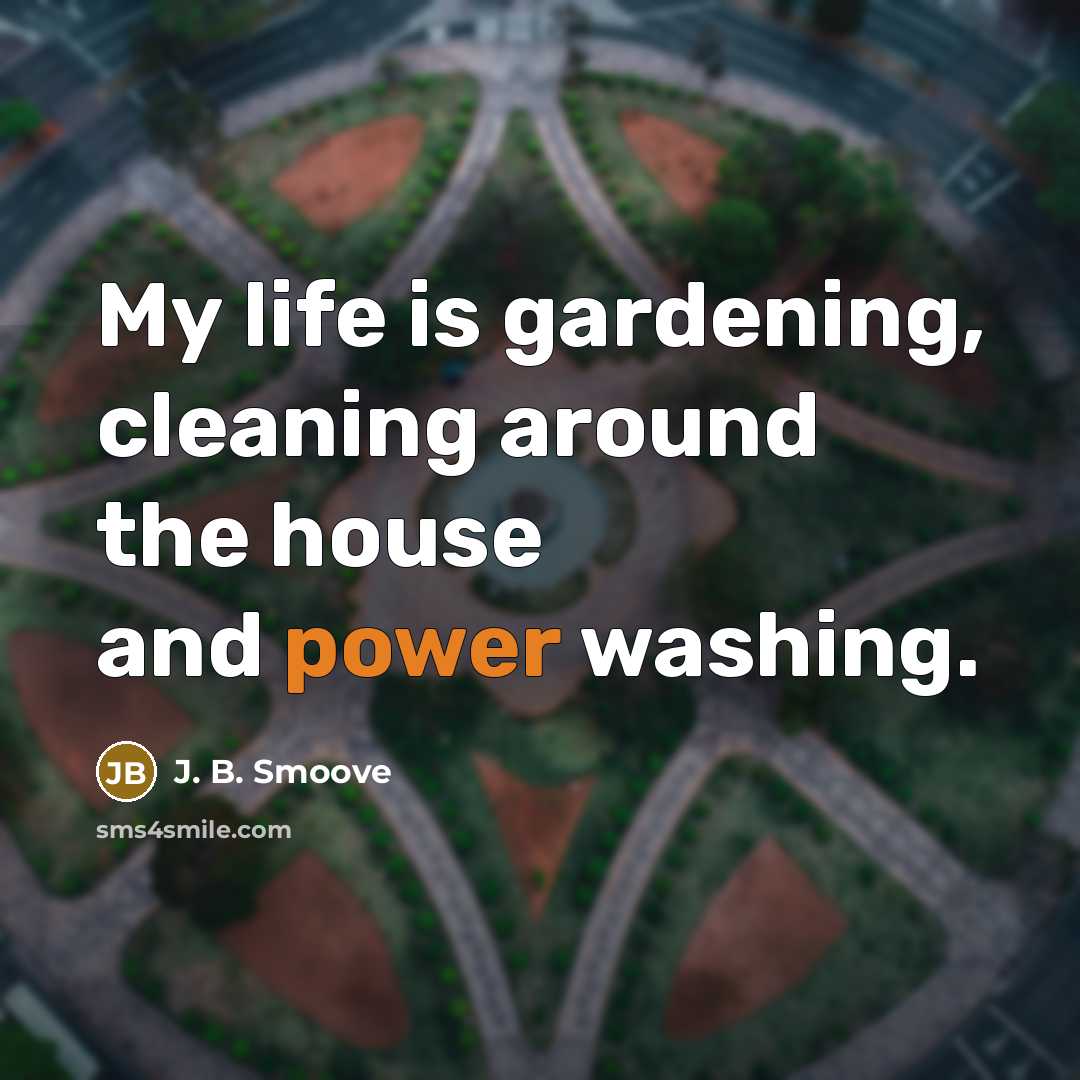“My life is gardening, cleaning around the house and power…” quote by J. B. Smoove