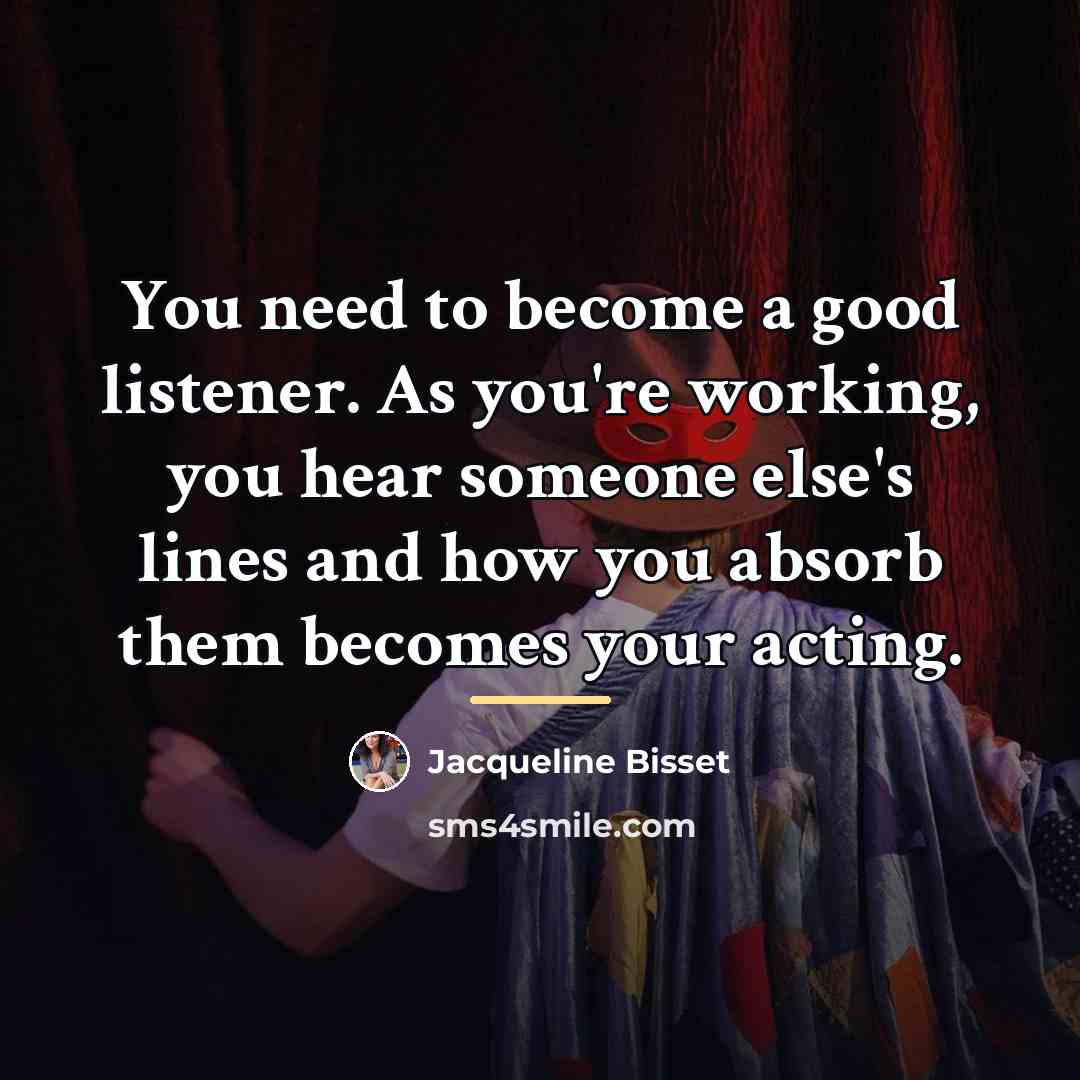 “You need to become a good listener. As you're working,…” quote by Jacqueline Bisset