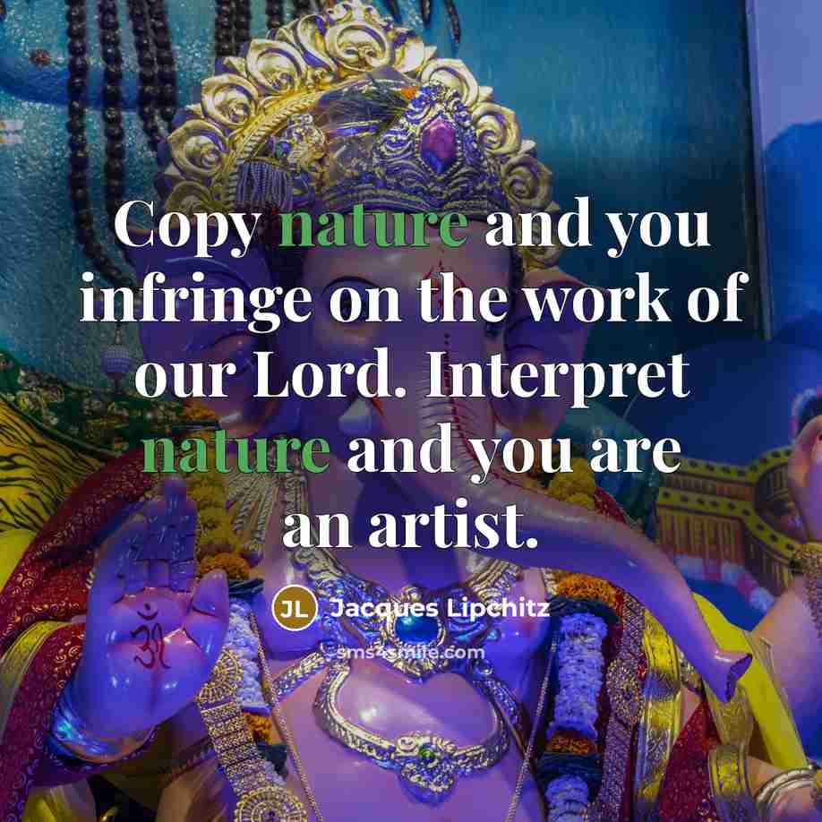 “Copy nature and you infringe on the work of our…” quote by Jacques Lipchitz