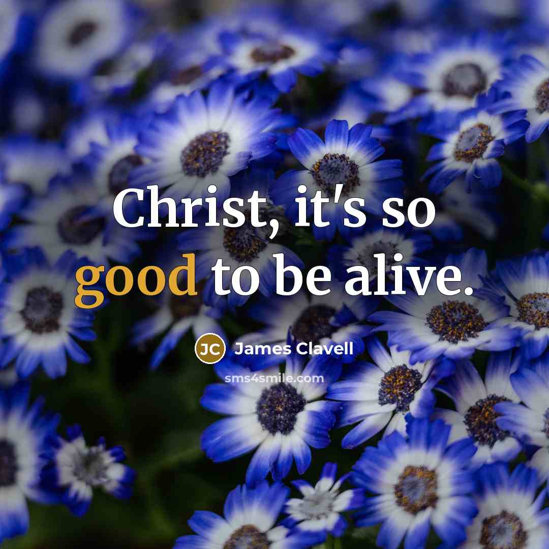 “Christ, it's so good to be alive.…” quote by James Clavell