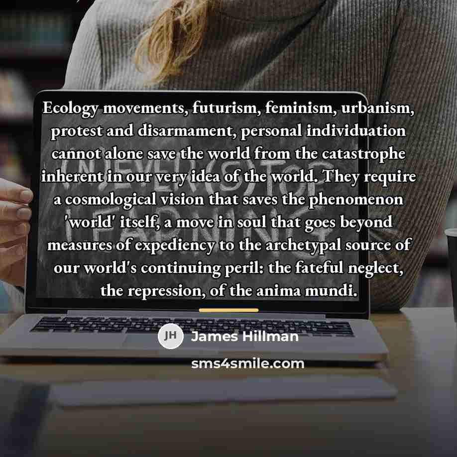 “Ecology movements, futurism, feminism, urbanism, protest and disarmament, personal individuation…” quote by James Hillman