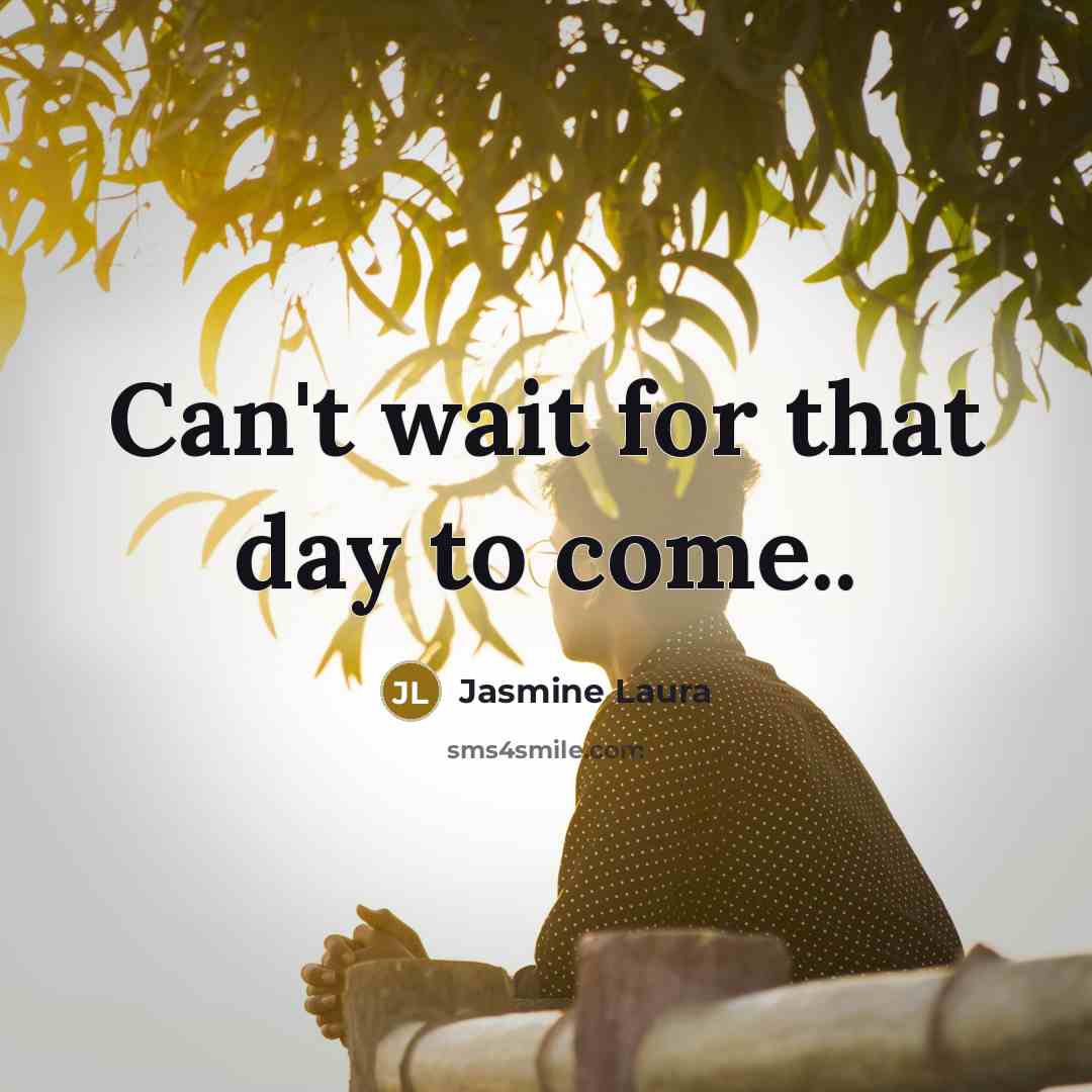 “Can't wait for that day to come..…” quote by Jasmine Laura