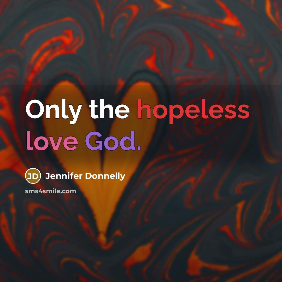 “Only the hopeless love God.…” quote by Jennifer Donnelly
