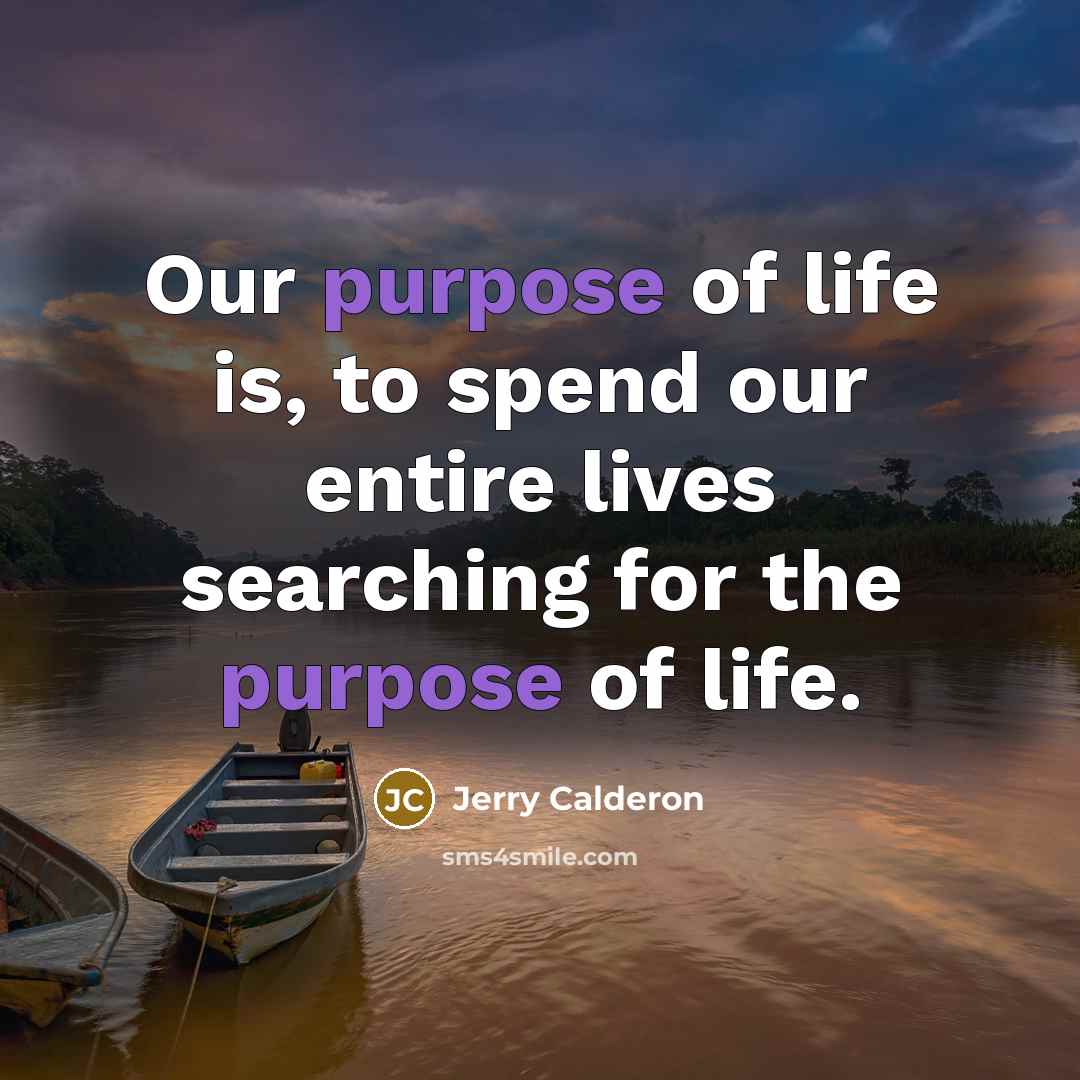 “Our purpose of life is, to spend our entire lives…” quote by Jerry Calderon