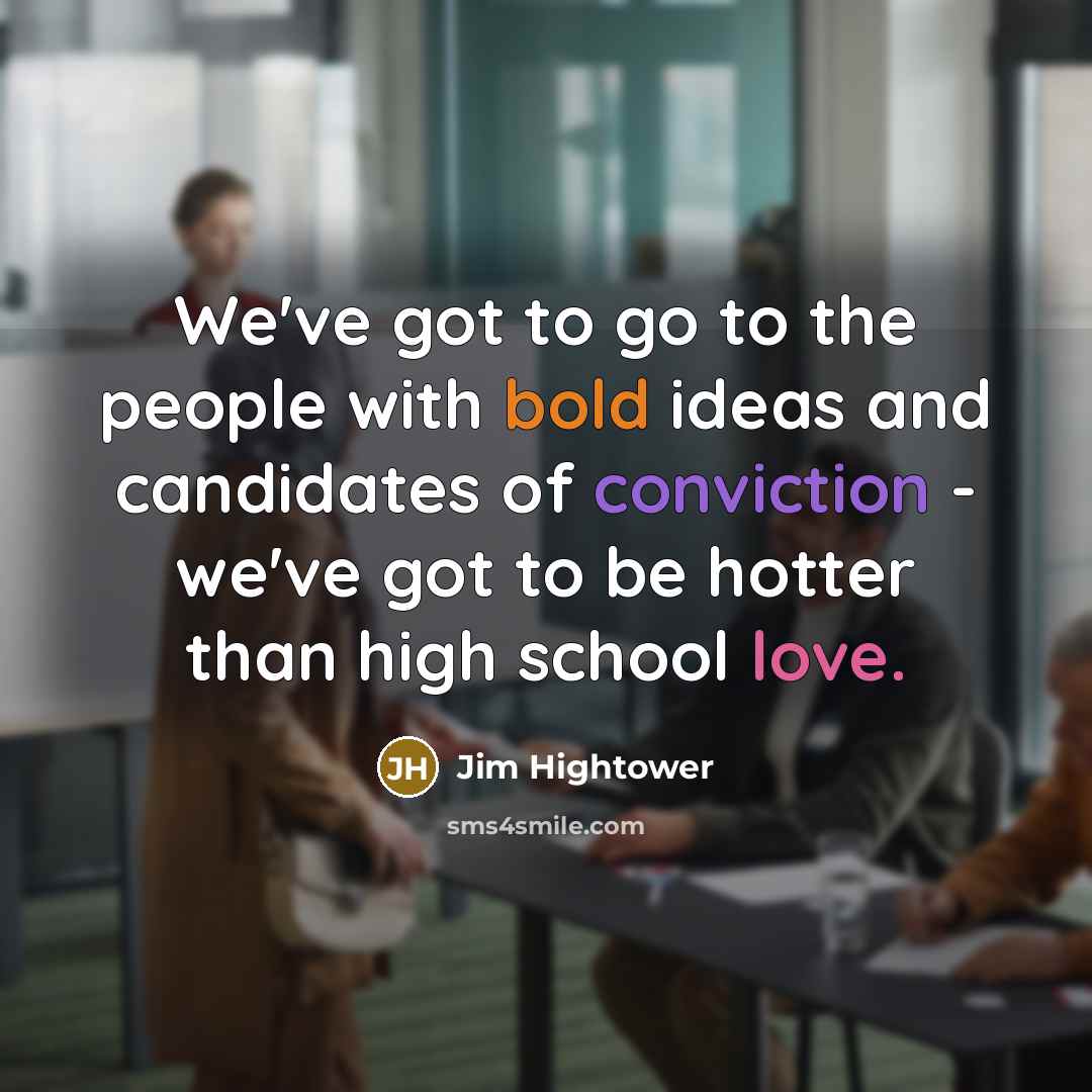 “We've got to go to the people with bold ideas…” quote by Jim Hightower