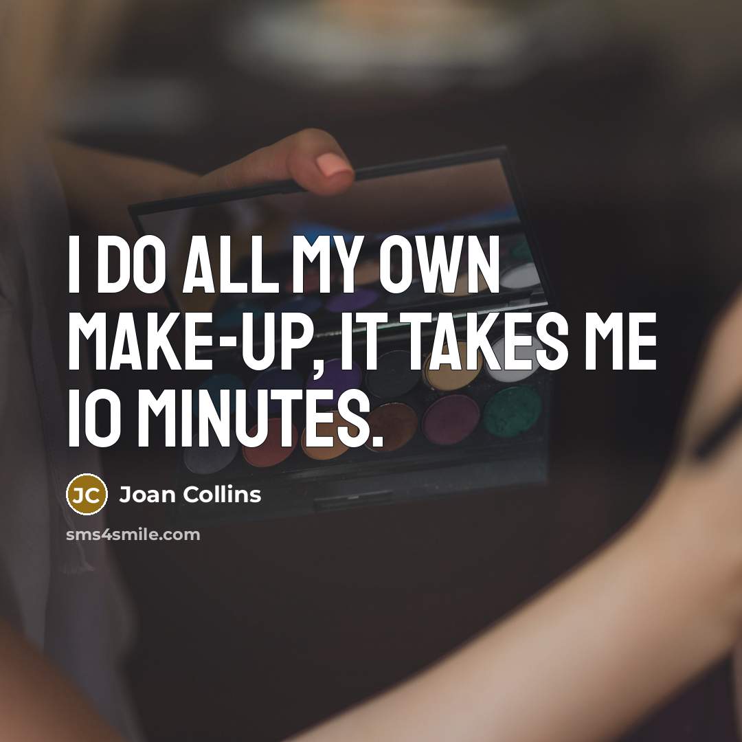 “I do all my own make-up, it takes me 10 minutes.” quote by Joan Collins