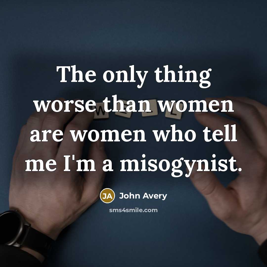 “The only thing worse than women are women who tell…” quote by John Avery