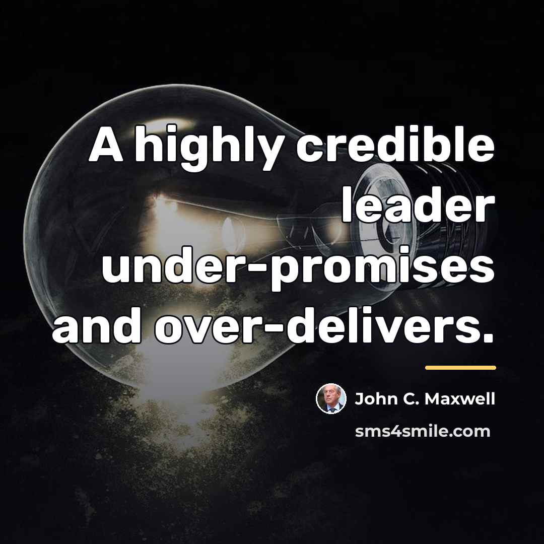 “A highly credible leader under-promises and over-delivers.…” quote by John C. Maxwell