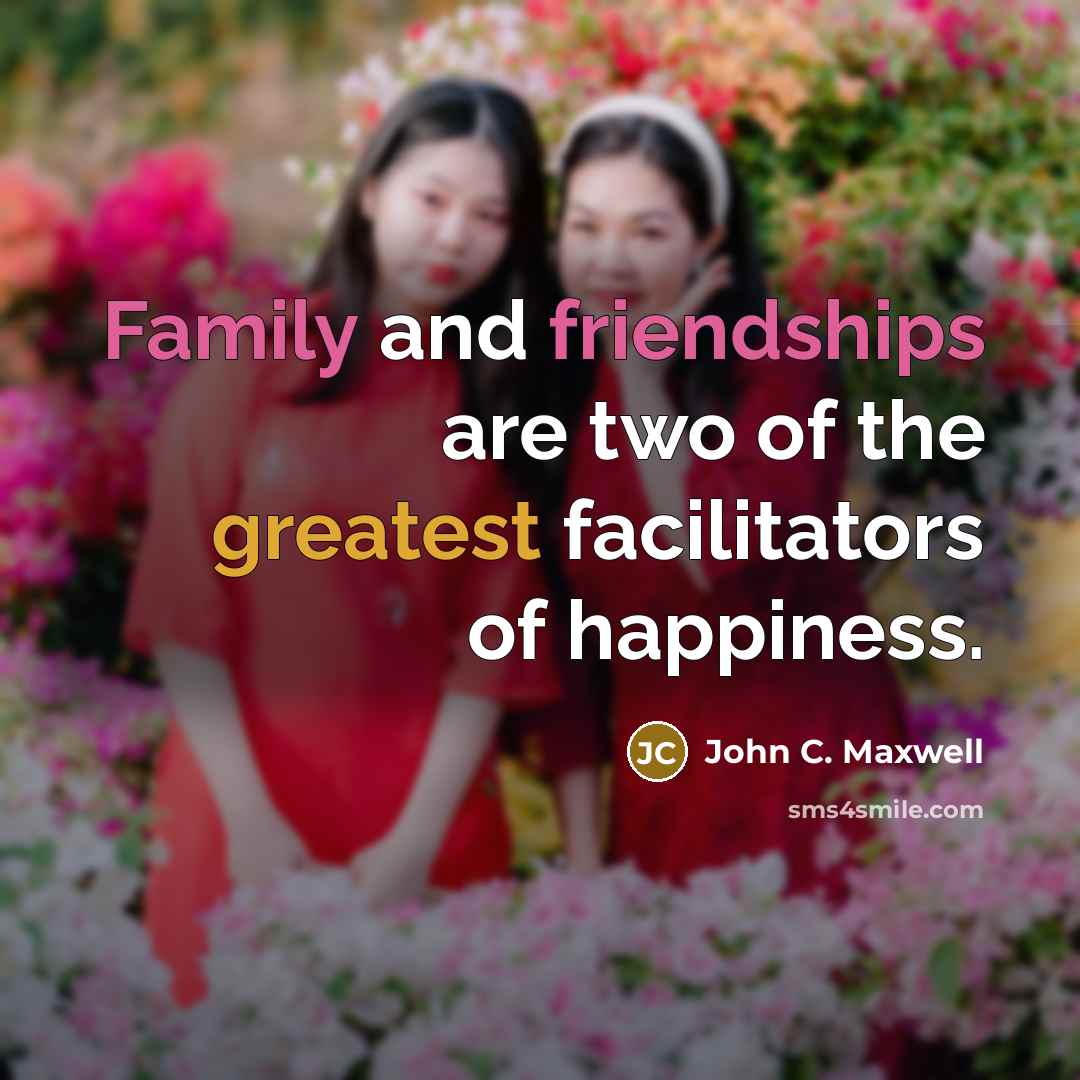 “Family and friendships are two of the greatest facilitators of…” quote by John C. Maxwell