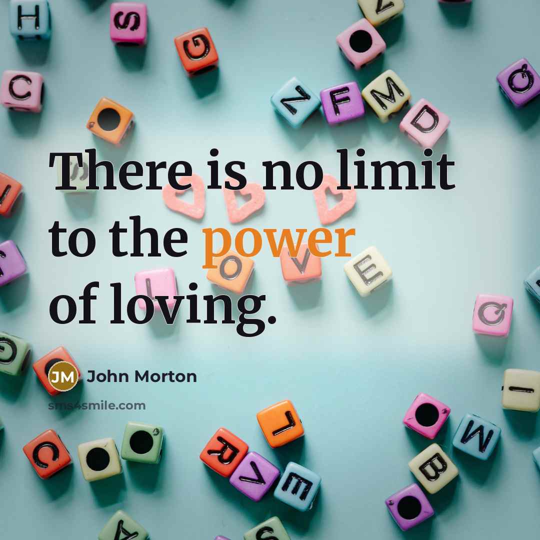 “There is no limit to the power of loving.…” quote by John Morton