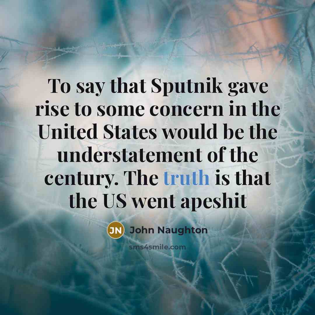 “To say that Sputnik gave rise to some concern in…” quote by John Naughton