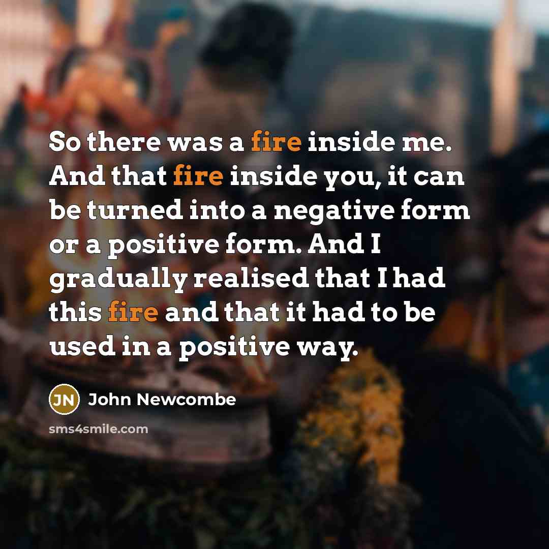 “So there was a fire inside me. And that fire…” quote by John Newcombe
