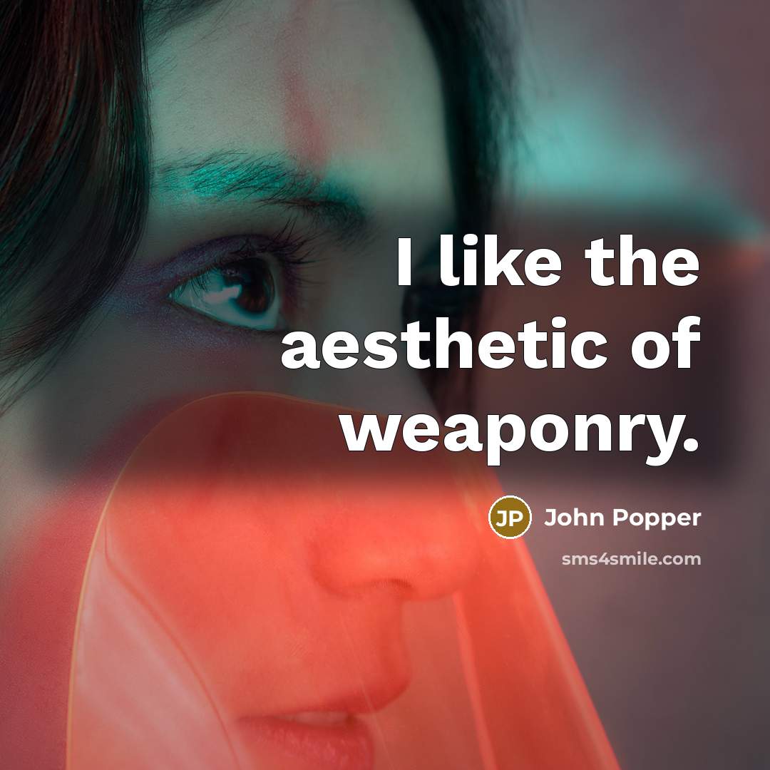 “I like the aesthetic of weaponry.…” quote by John Popper