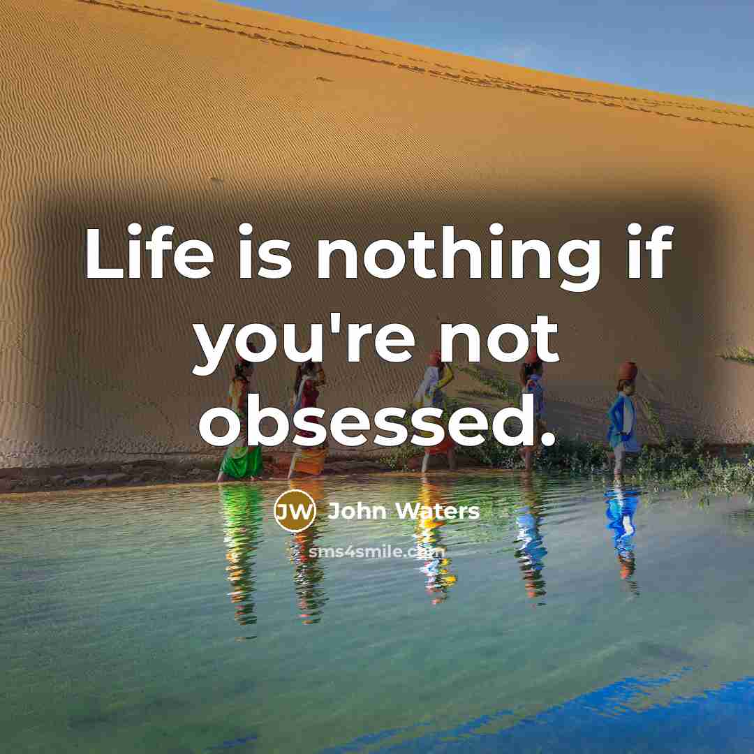 “Life is nothing if you're not obsessed.…” quote by John Waters