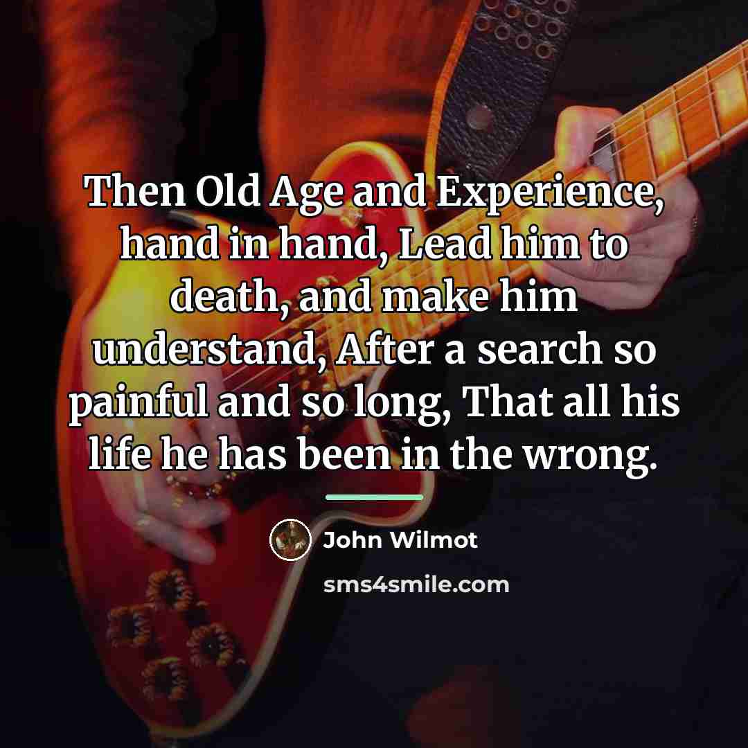 “Then Old Age and Experience, hand in hand, Lead him…” quote by John Wilmot