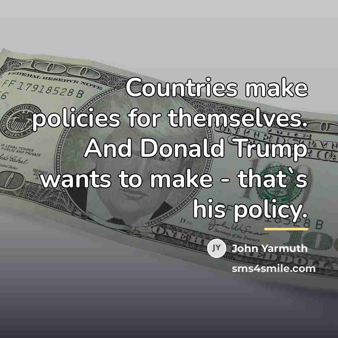 “Countries make policies for themselves. And Donald Trump wants to…” quote by John Yarmuth