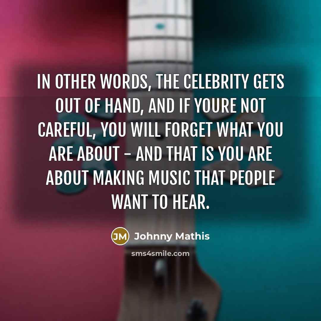 “In other words, the celebrity gets out of hand, and…” quote by Johnny Mathis