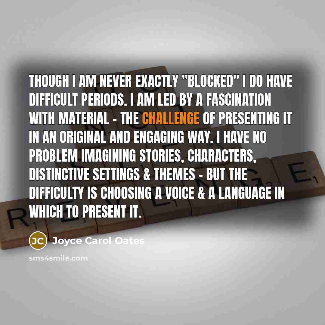 “Though I am never exactly "blocked" I do have difficult…” quote by Joyce Carol Oates