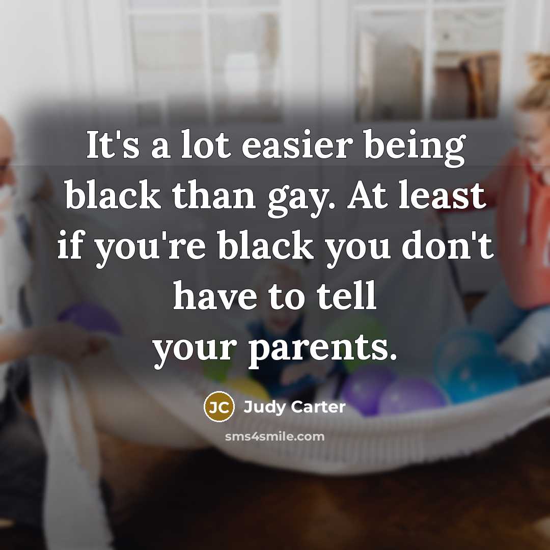 “It's a lot easier being black than gay. At least…” quote by Judy Carter