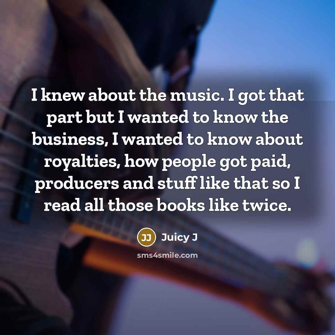 “I knew about the music. I got that part but…” quote by Juicy J