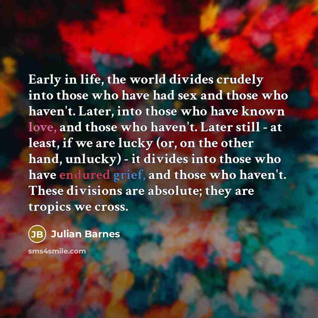 “Early in life, the world divides crudely into those who…” quote by Julian Barnes