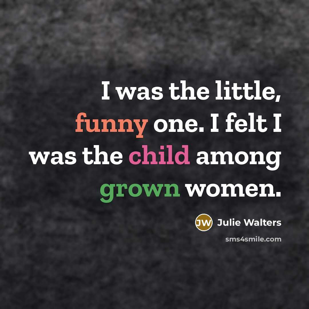 “I was the little, funny one. I felt I was…” quote by Julie Walters