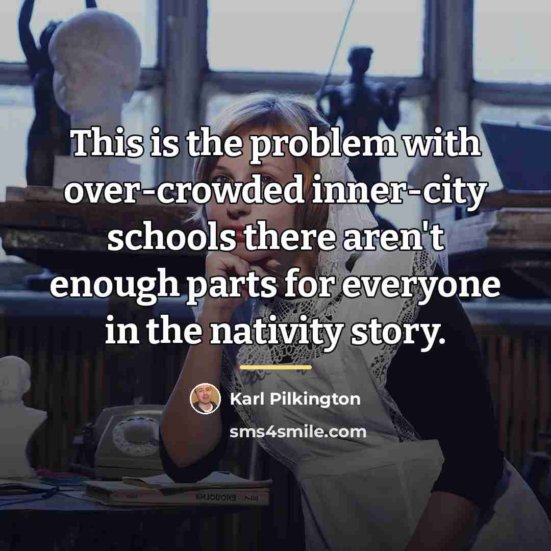 “This is the problem with over-crowded inner-city schools there aren't…” quote by Karl Pilkington
