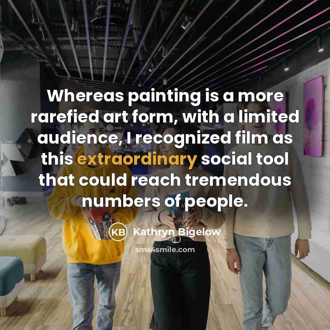 “Whereas painting is a more rarefied art form, with a…” quote by Kathryn Bigelow