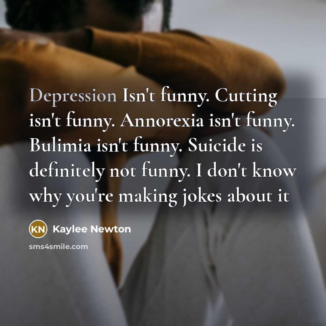 “Depression Isn't funny. Cutting isn't funny. Annorexia isn't funny. Bulimia…” quote by Kaylee Newton
