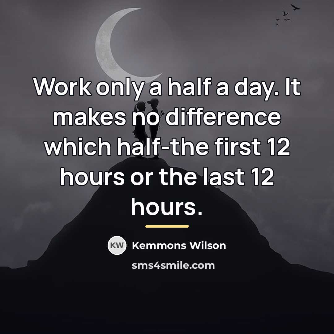 “Work only a half a day. It makes no difference…” quote by Kemmons Wilson