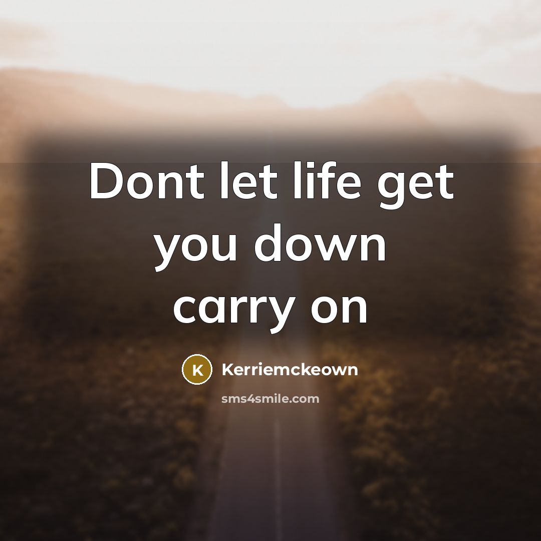 “Dont let life get you down carry on…” quote by Kerriemckeown