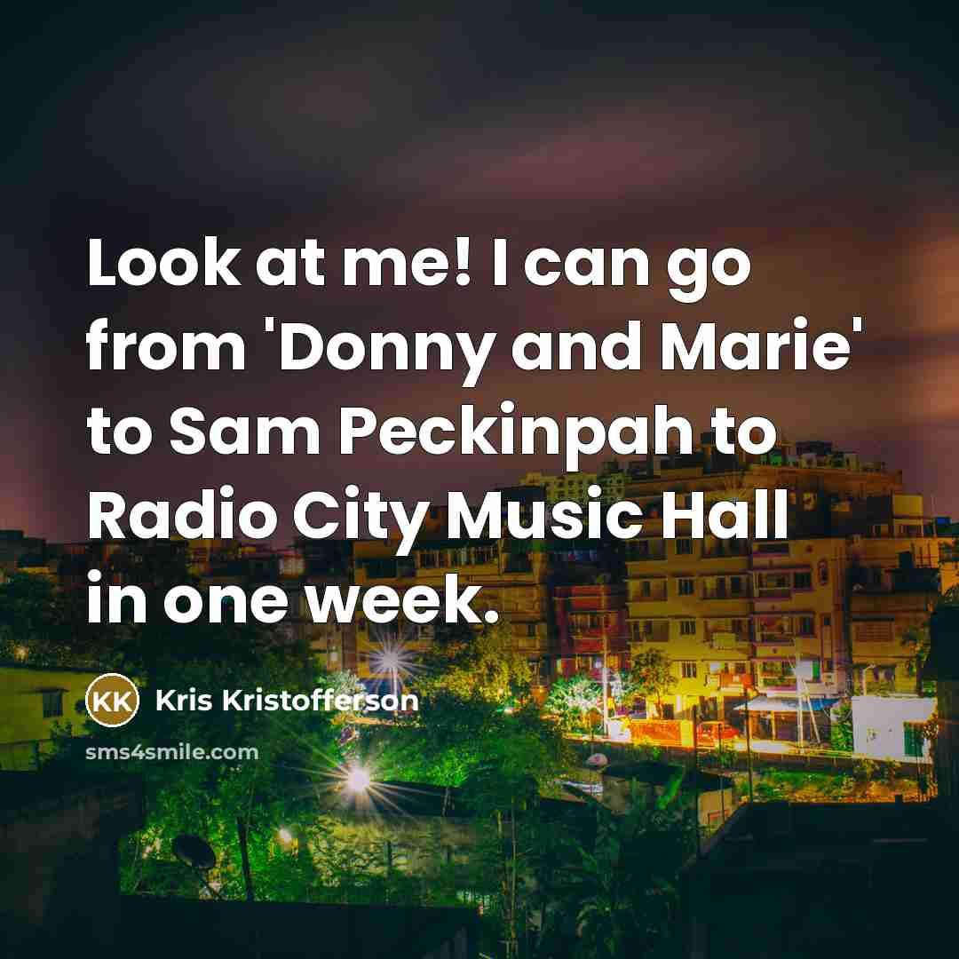 “Look at me! I can go from 'Donny and Marie'…” quote by Kris Kristofferson
