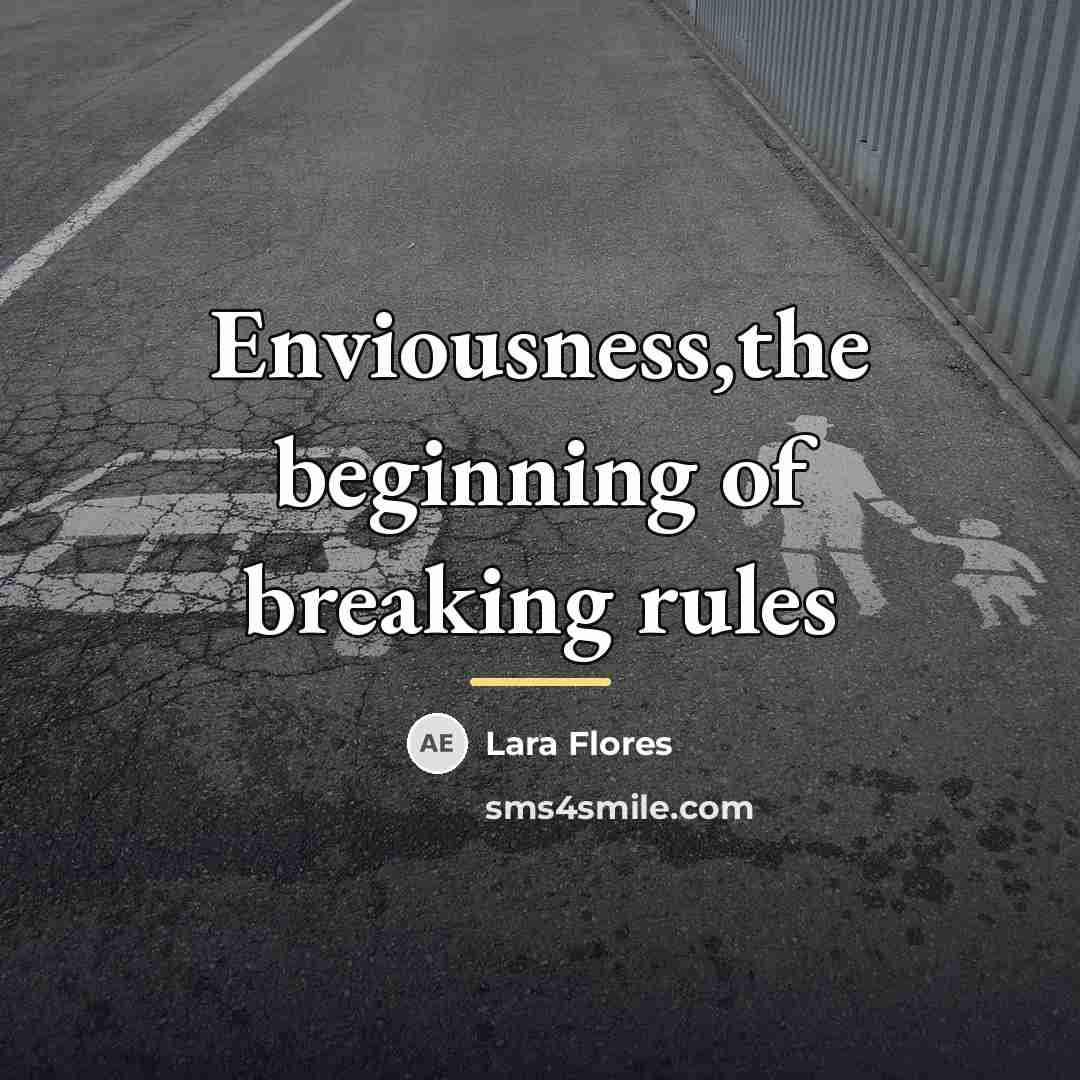 “Enviousness,the beginning of breaking rules…” quote by Lara Flores