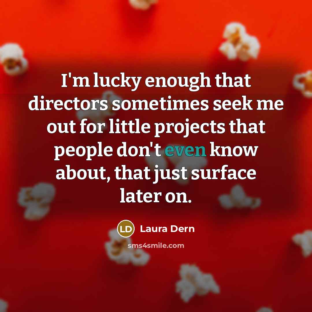 “I'm lucky enough that directors sometimes seek me out for…” quote by Laura Dern