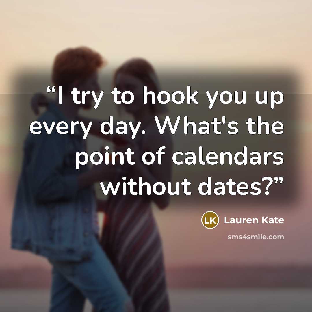 “I try to hook you up every day. What's the point of calendars without dates?” quote by Lauren Kate