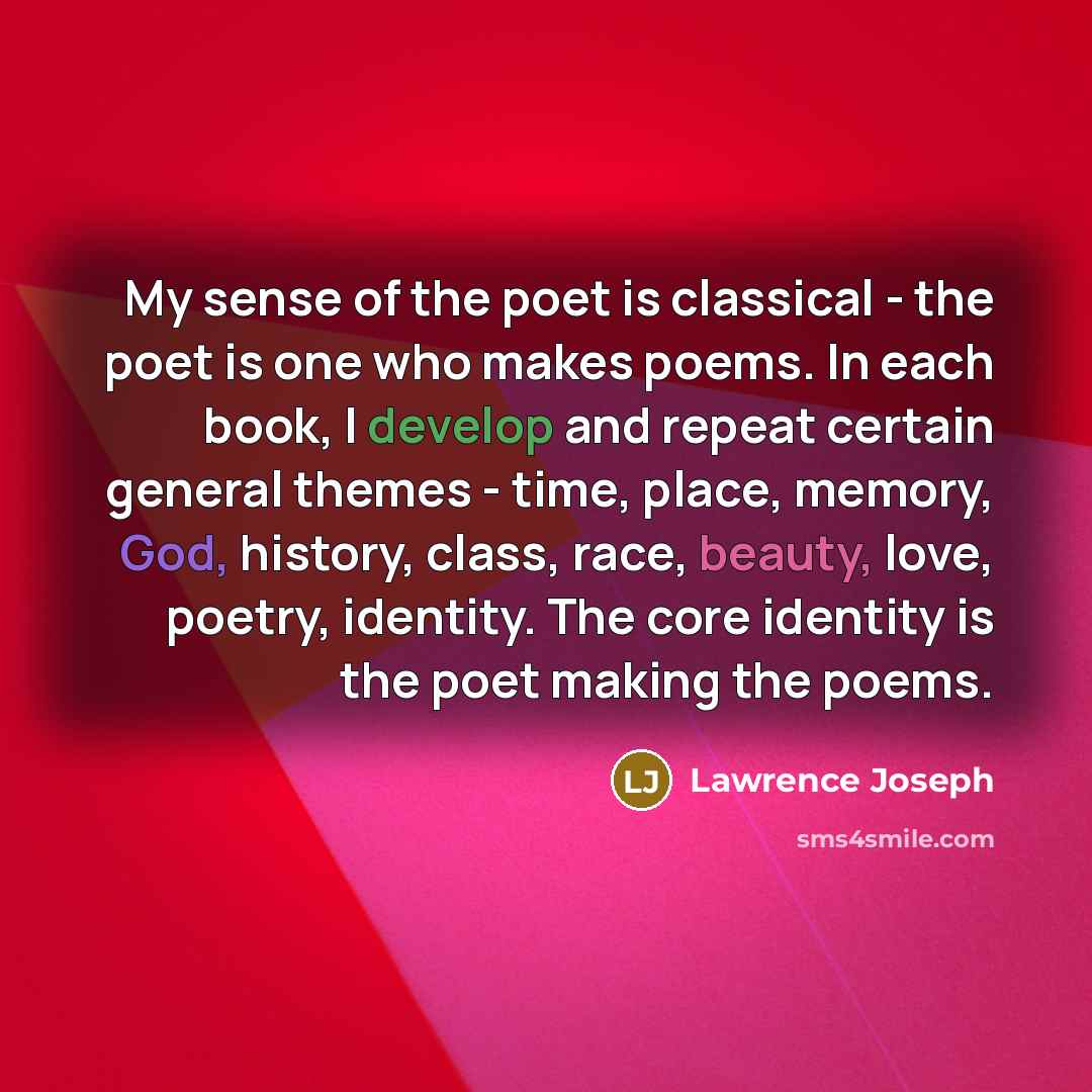 “My sense of the poet is classical - the poet…” quote by Lawrence Joseph