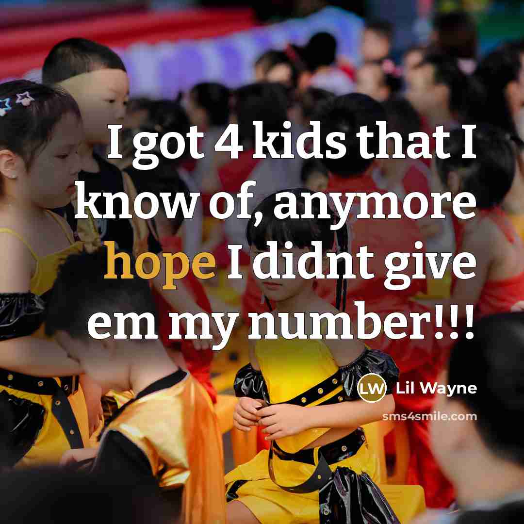 “I got 4 kids that I know of, anymore hope…” quote by Lil Wayne
