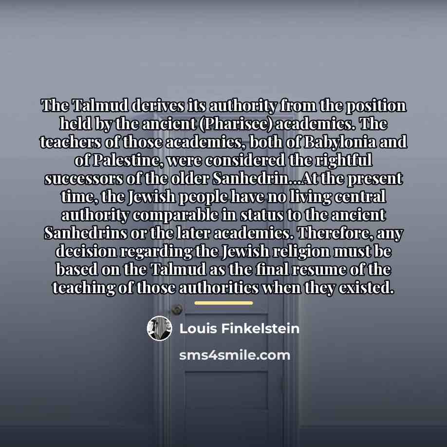 “The Talmud derives its authority from the position held by…” quote by Louis Finkelstein